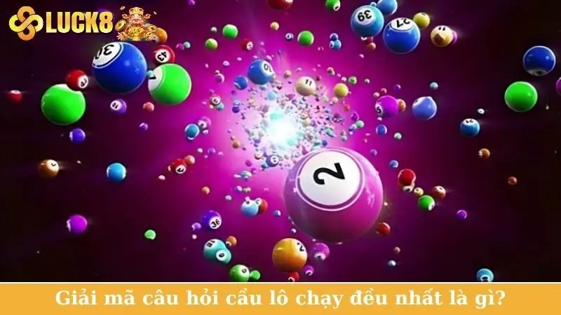Giải mã câu hỏi cầu lô chạy đều nhất là gì?