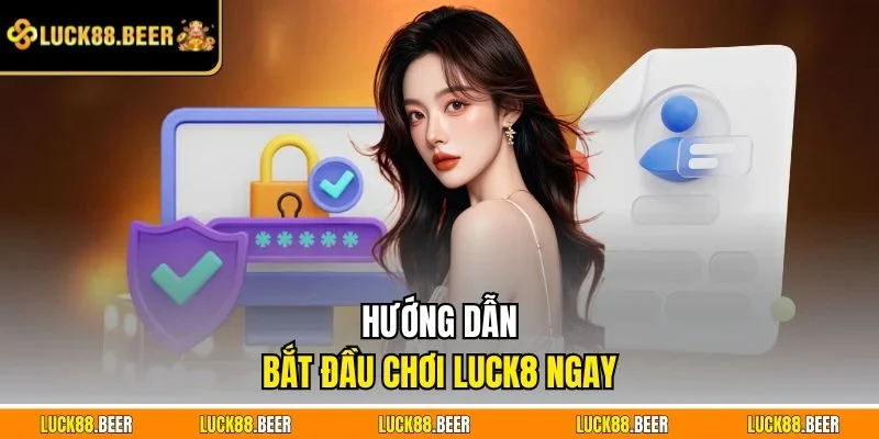 Hướng dẫn bắt đầu chơi LUCK8 ngay