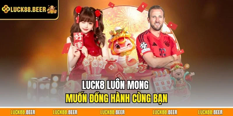 LUCK8 luôn mong muốn đồng hành cùng bạn