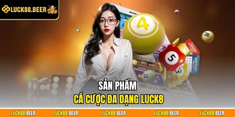 Sản phẩm cá cược đa dạng LUCK8