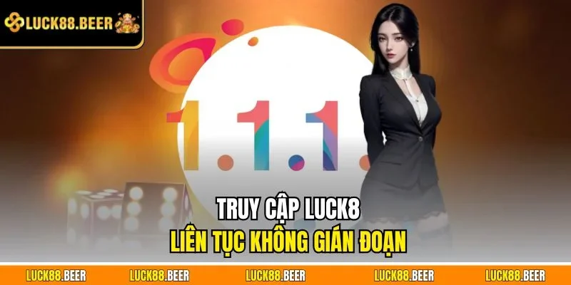 Truy cập LUCK8 liên tục không gián đoạn