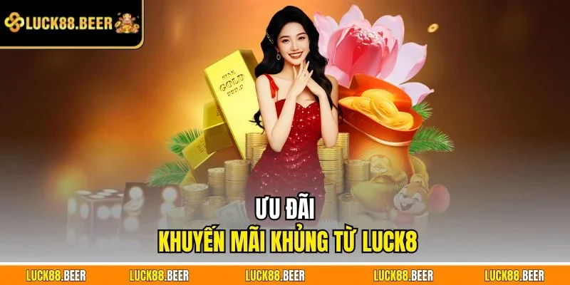 Ưu đãi khuyến mãi khủng từ LUCK8